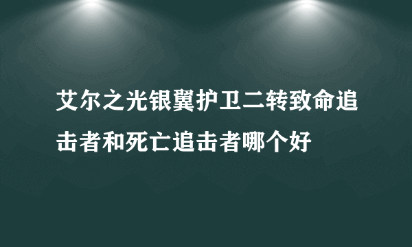 艾尔之光银翼护卫二转致命追击者和死亡追击者哪个好