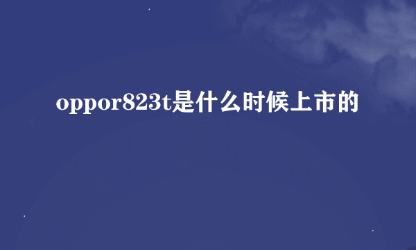 oppor823t是什么时候上市的