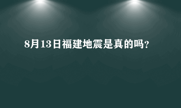 8月13日福建地震是真的吗？