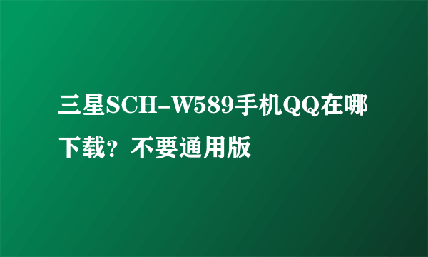 三星SCH-W589手机QQ在哪下载？不要通用版