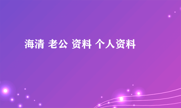 海清 老公 资料 个人资料