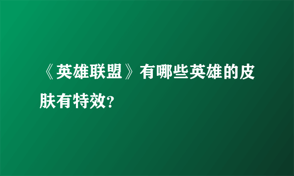 《英雄联盟》有哪些英雄的皮肤有特效？