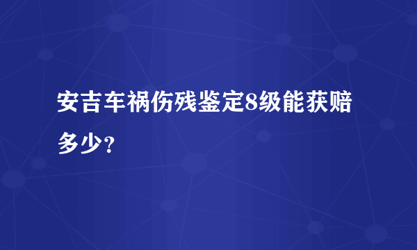 安吉车祸伤残鉴定8级能获赔多少？