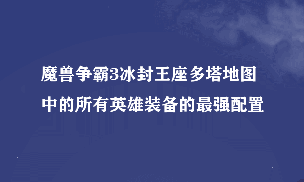 魔兽争霸3冰封王座多塔地图中的所有英雄装备的最强配置