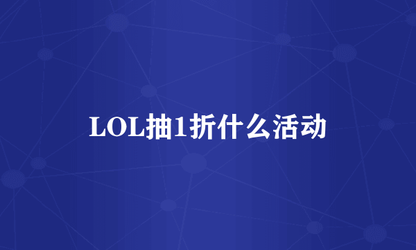 LOL抽1折什么活动