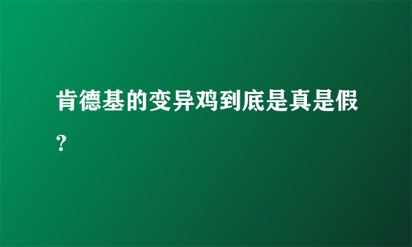 肯德基的变异鸡到底是真是假？