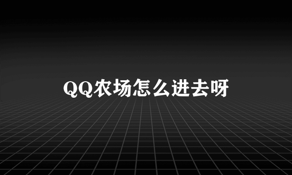 QQ农场怎么进去呀