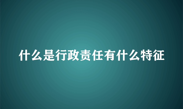 什么是行政责任有什么特征