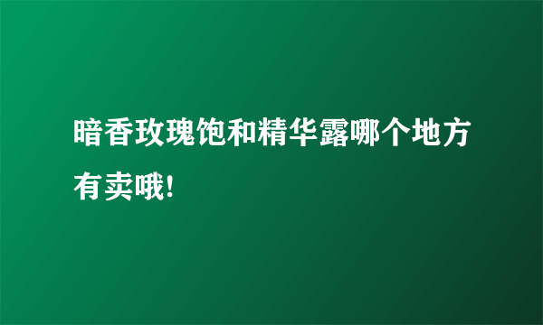 暗香玫瑰饱和精华露哪个地方有卖哦!