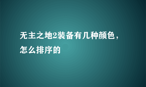 无主之地2装备有几种颜色，怎么排序的