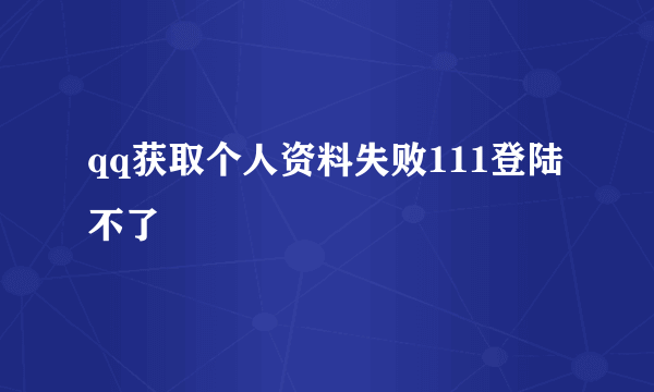 qq获取个人资料失败111登陆不了