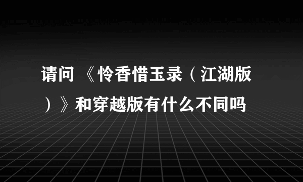 请问 《怜香惜玉录（江湖版）》和穿越版有什么不同吗