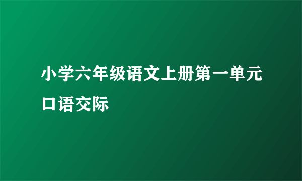 小学六年级语文上册第一单元口语交际