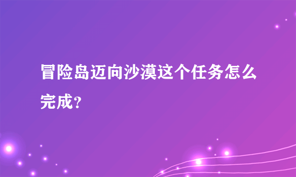 冒险岛迈向沙漠这个任务怎么完成？