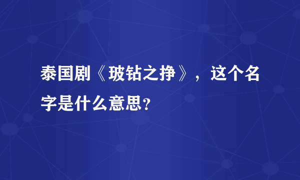 泰国剧《玻钻之挣》，这个名字是什么意思？