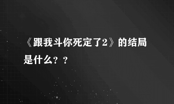 《跟我斗你死定了2》的结局是什么？？