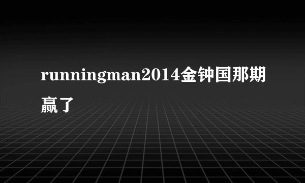 runningman2014金钟国那期赢了