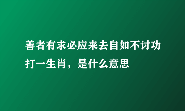 善者有求必应来去自如不讨功打一生肖，是什么意思