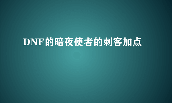 DNF的暗夜使者的刺客加点