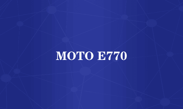 MOTO E770