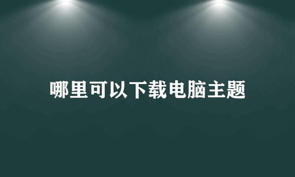 哪里可以下载电脑主题