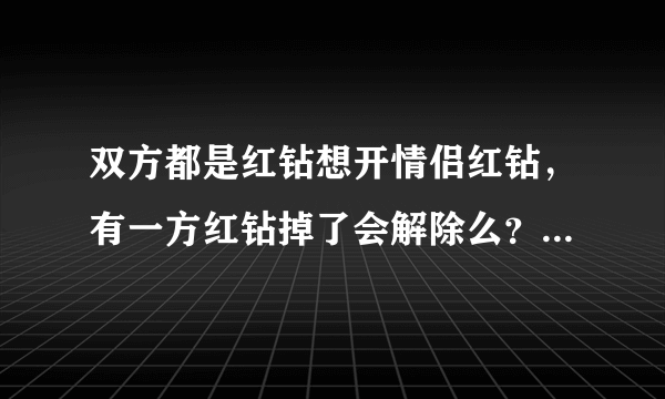 双方都是红钻想开情侣红钻，有一方红钻掉了会解除么？还是只要当初邀请的那一方没掉就行？