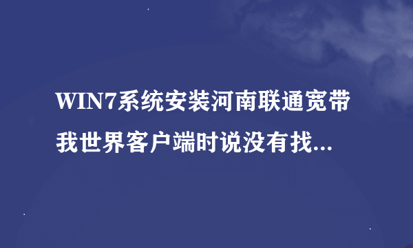 WIN7系统安装河南联通宽带我世界客户端时说没有找到卸载日志文件夹是为什么?