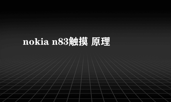 nokia n83触摸 原理