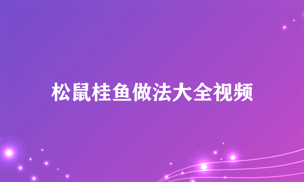 松鼠桂鱼做法大全视频