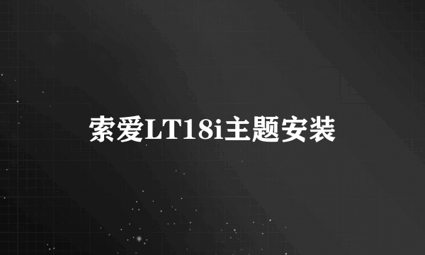 索爱LT18i主题安装