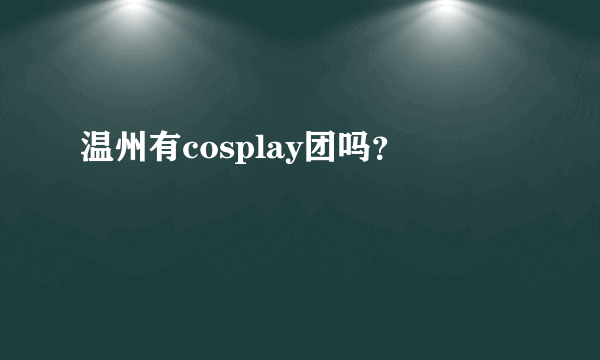 温州有cosplay团吗？