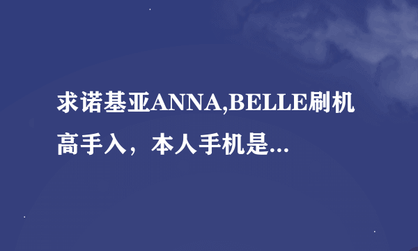 求诺基亚ANNA,BELLE刷机高手入，本人手机是C601