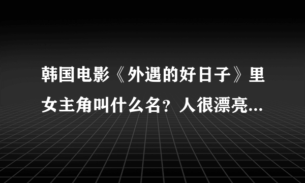 韩国电影《外遇的好日子》里女主角叫什么名？人很漂亮，性感的牛仔裤我好喜欢啊！我的梦中情人！爱死她了