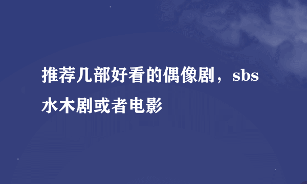 推荐几部好看的偶像剧，sbs水木剧或者电影