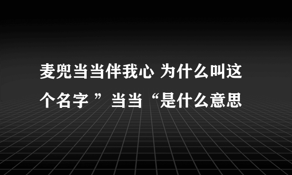 麦兜当当伴我心 为什么叫这个名字 ”当当“是什么意思