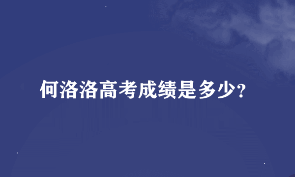 何洛洛高考成绩是多少？