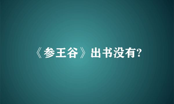 《参王谷》出书没有?