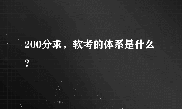 200分求，软考的体系是什么？