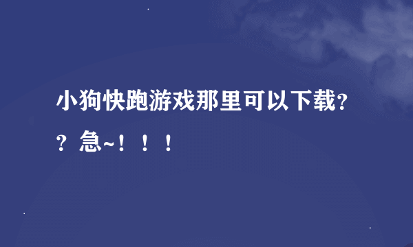 小狗快跑游戏那里可以下载？？急~！！！