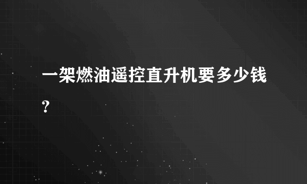 一架燃油遥控直升机要多少钱？