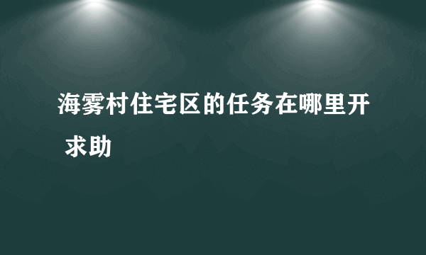 海雾村住宅区的任务在哪里开 求助