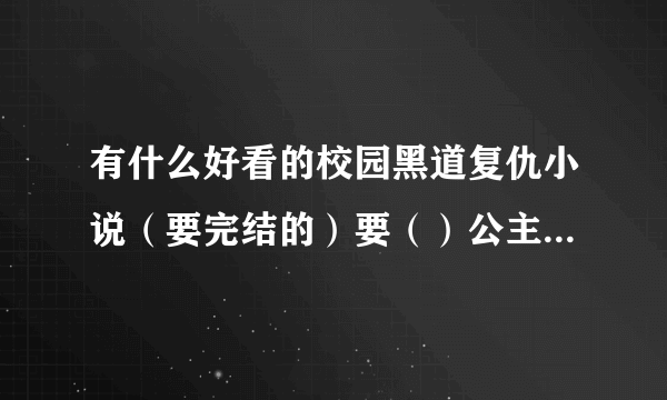 有什么好看的校园黑道复仇小说（要完结的）要（）公主vs（）王子