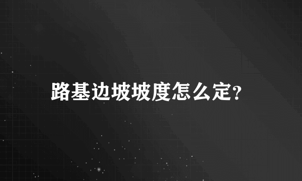 路基边坡坡度怎么定？