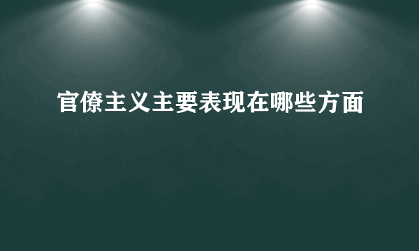 官僚主义主要表现在哪些方面