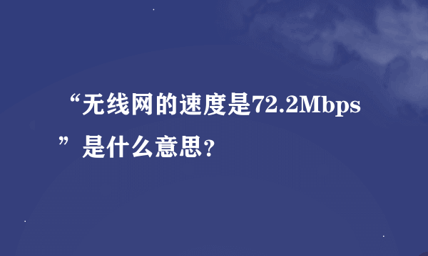 “无线网的速度是72.2Mbps”是什么意思？