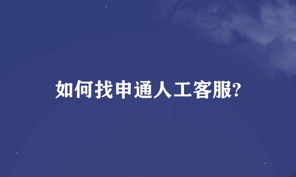 如何找申通人工客服?