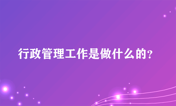 行政管理工作是做什么的？