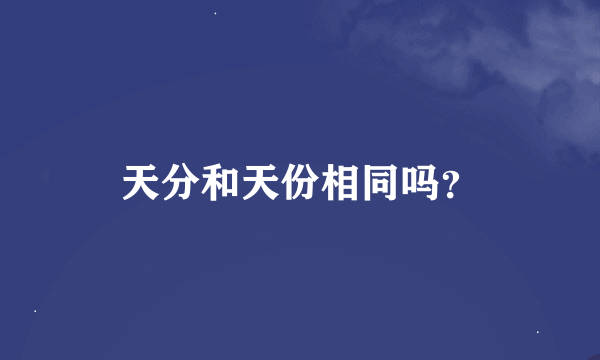 天分和天份相同吗？