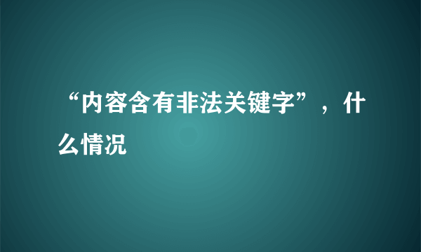 “内容含有非法关键字”，什么情况