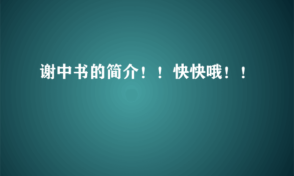 谢中书的简介！！快快哦！！